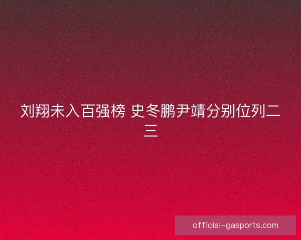 刘翔未入百强榜 史冬鹏尹靖分别位列二三 刘翔未入百强榜 史冬鹏尹靖分别位列二三